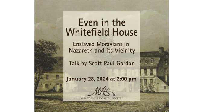 The Moravian Historical Society announces a talk by Scott Paul Gordon on enslaved Moravians in Nazareth